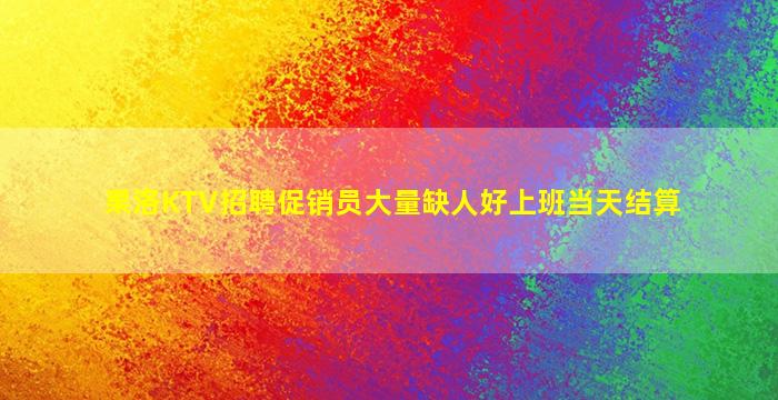 果洛KTV招聘促销员大量缺人好上班当天结算